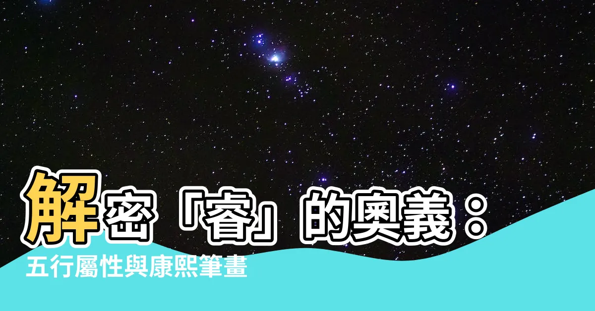 【睿五行】解密「睿」的奧義：五行屬性與康熙筆畫大公開！