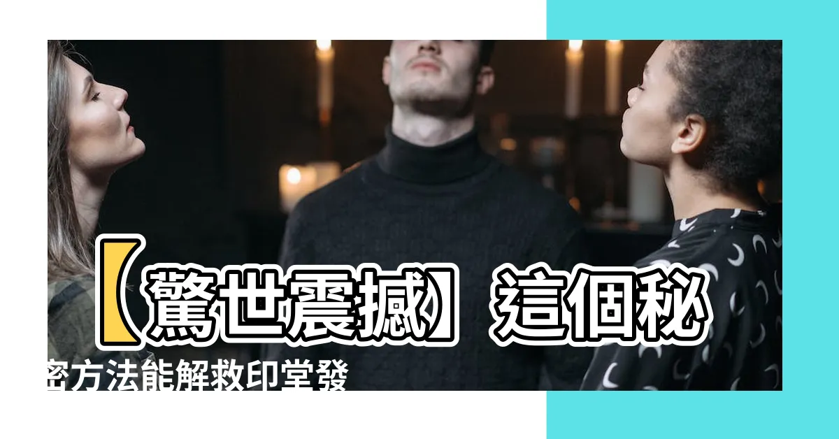 【印堂發黑化解】【驚世震撼】這個秘密方法能解救印堂發黑的劫數！千萬不要錯過