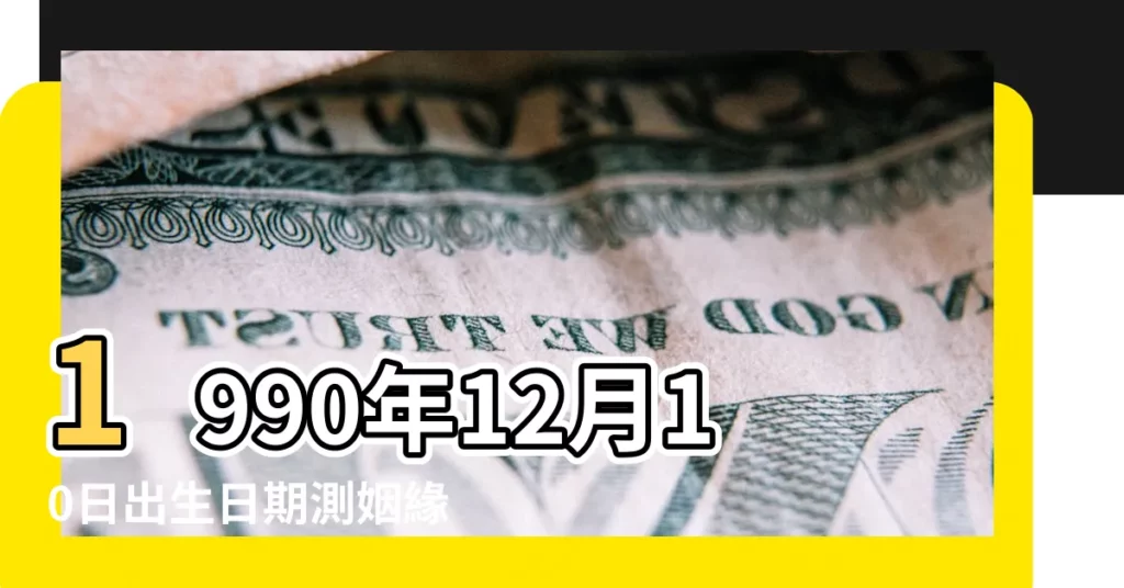 1990年12月10日出生日期測姻緣 |1990年12月10日生辰八字算命姻緣 |超準愛情測試 |【1990年12月10日婚配】