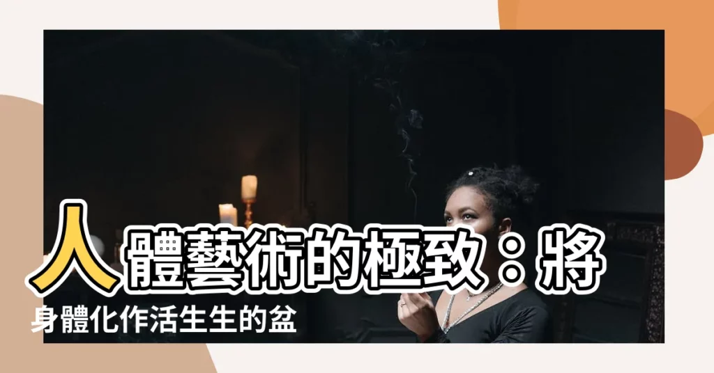 【人體盆栽】人體藝術的極致：將身體化作活生生的盆栽！