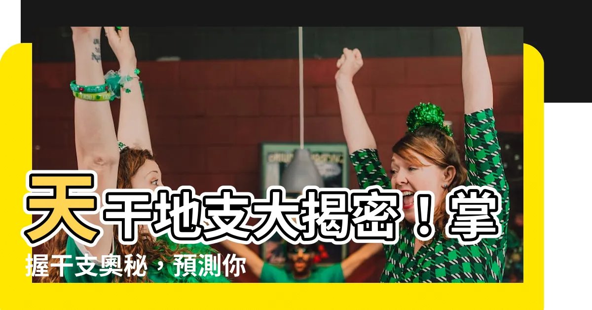 【天干和地支】天干地支大揭密!掌握干支奧秘,預測你的命運!