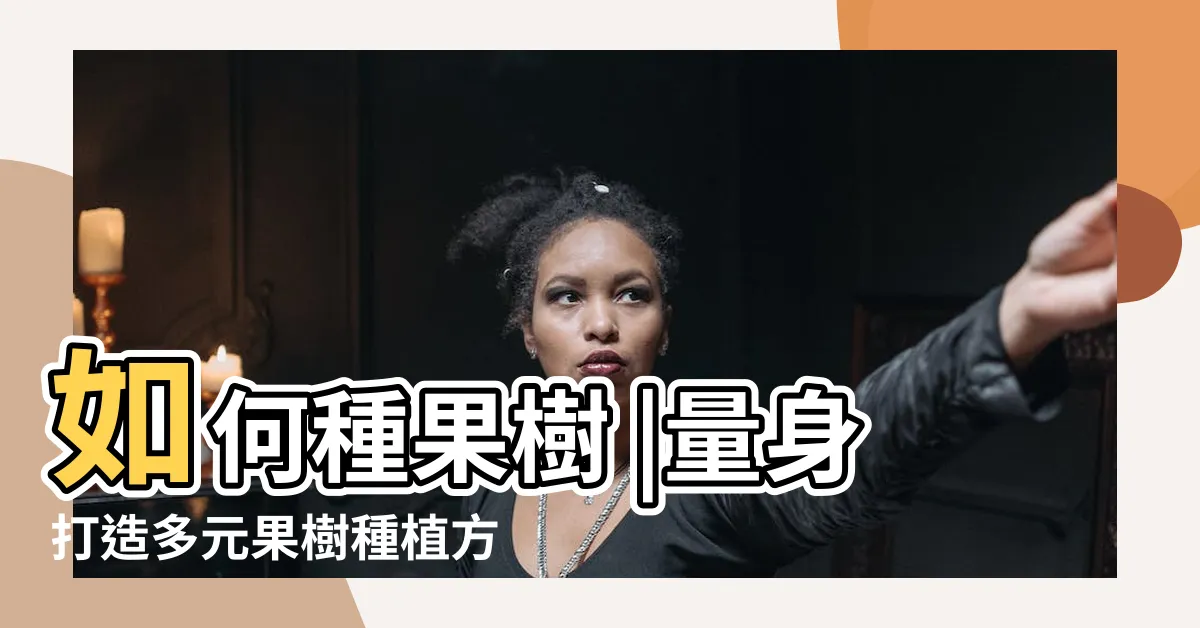 【果樹種植】如何種果樹 |量身打造多元果樹種植方案共15株果樹 |包含圖片 |