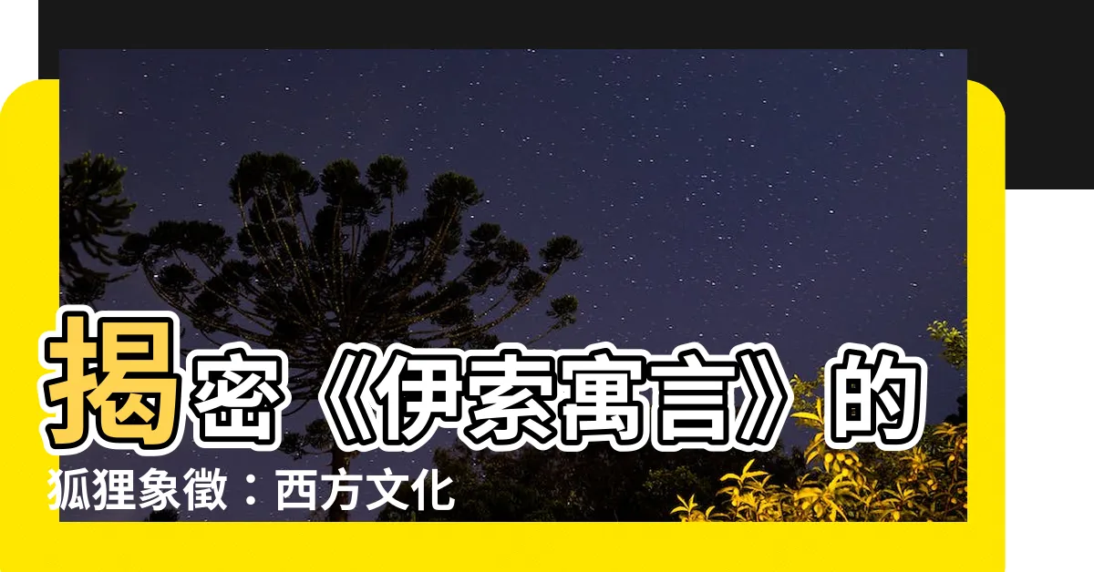 【狐狸西方象徵】揭密《伊索寓言》的狐狸象徵：西方文化中的背叛者