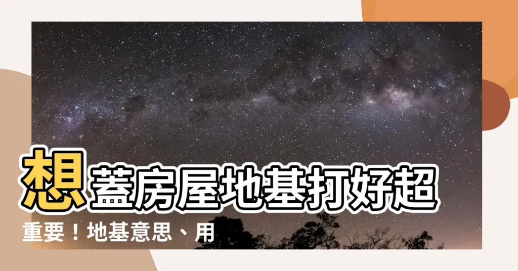 【地基 意思】想蓋房屋地基打好超重要！地基意思、用法、例句一次搞懂！