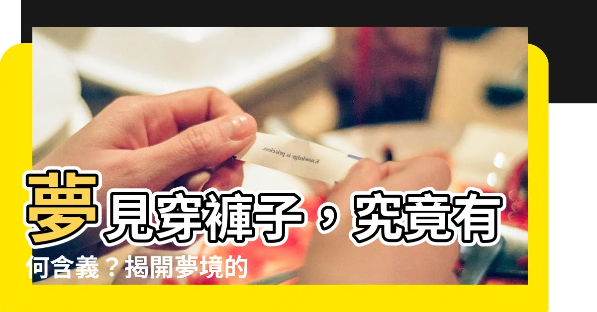 【夢到穿褲子】夢見穿褲子，究竟有何含義？揭開夢境的神秘面紗