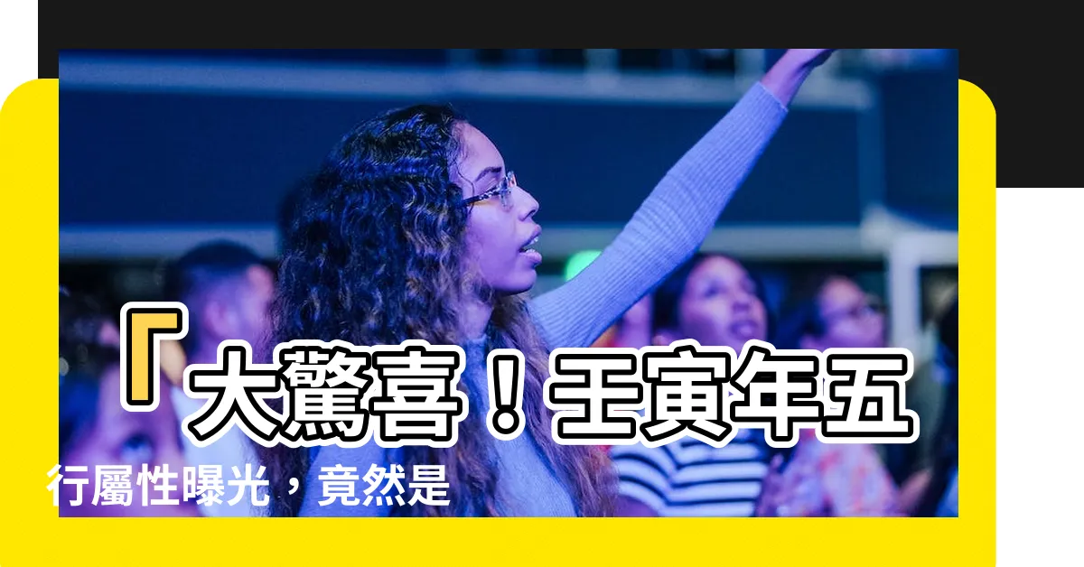 【壬寅年五行屬性】「大驚喜！壬寅年五行屬性曝光，竟然是個傳説中的水行年！」