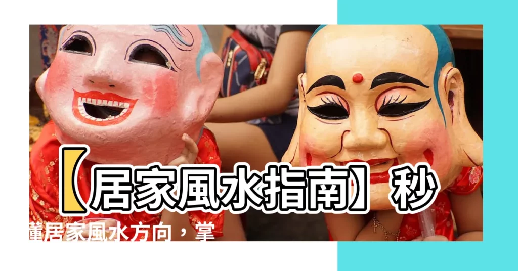 【居家風水方向】【居家風水指南】秒懂居家風水方向，掌握財運與健康