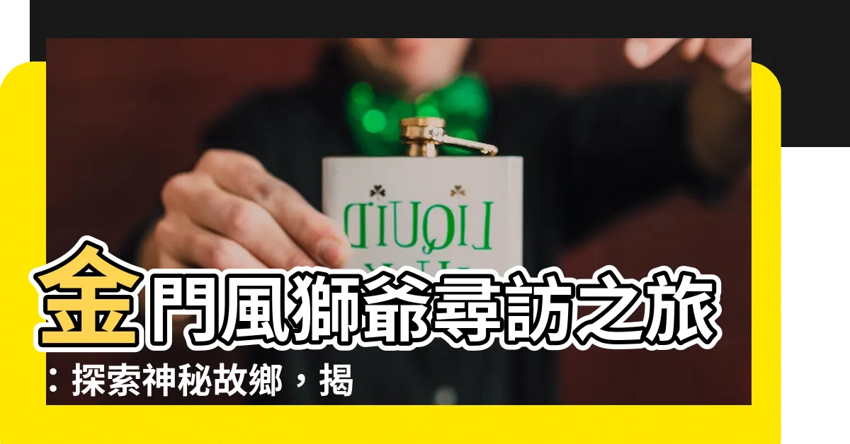 【金門風獅爺】金門風獅爺尋訪之旅：探索神秘故鄉，揭開快搜景點的神奇面紗！