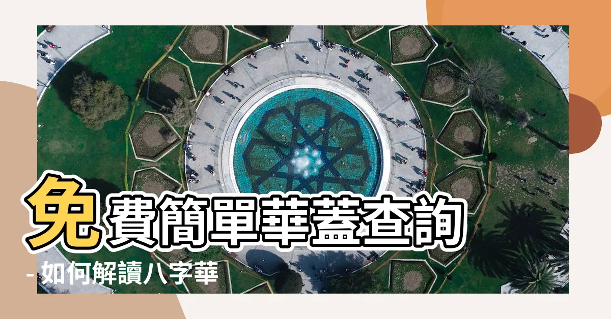 【華蓋查詢】免費簡單華蓋查詢 - 如何解讀八字華蓋？