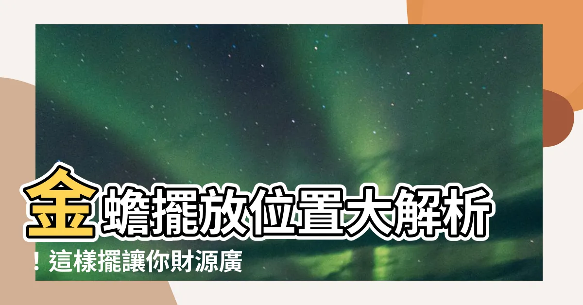 【金蟾擺放位置】金蟾擺放位置大解析！這樣擺讓你財源廣進