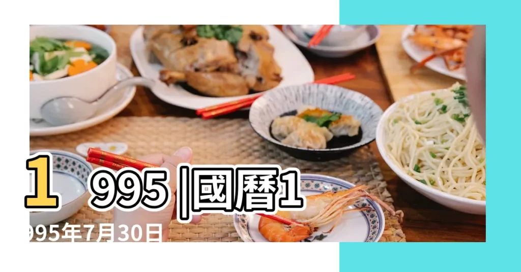 1995 |國曆1995年7月30日是農曆幾月幾日 |年公曆與農曆日期對照表 |【1995七月初四屬什麼時候】