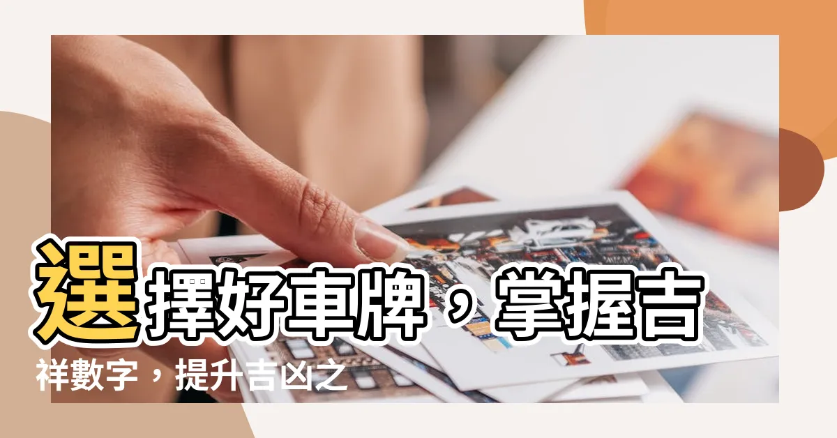 【好車牌】選擇好車牌，掌握吉祥數字，提升吉凶之運！