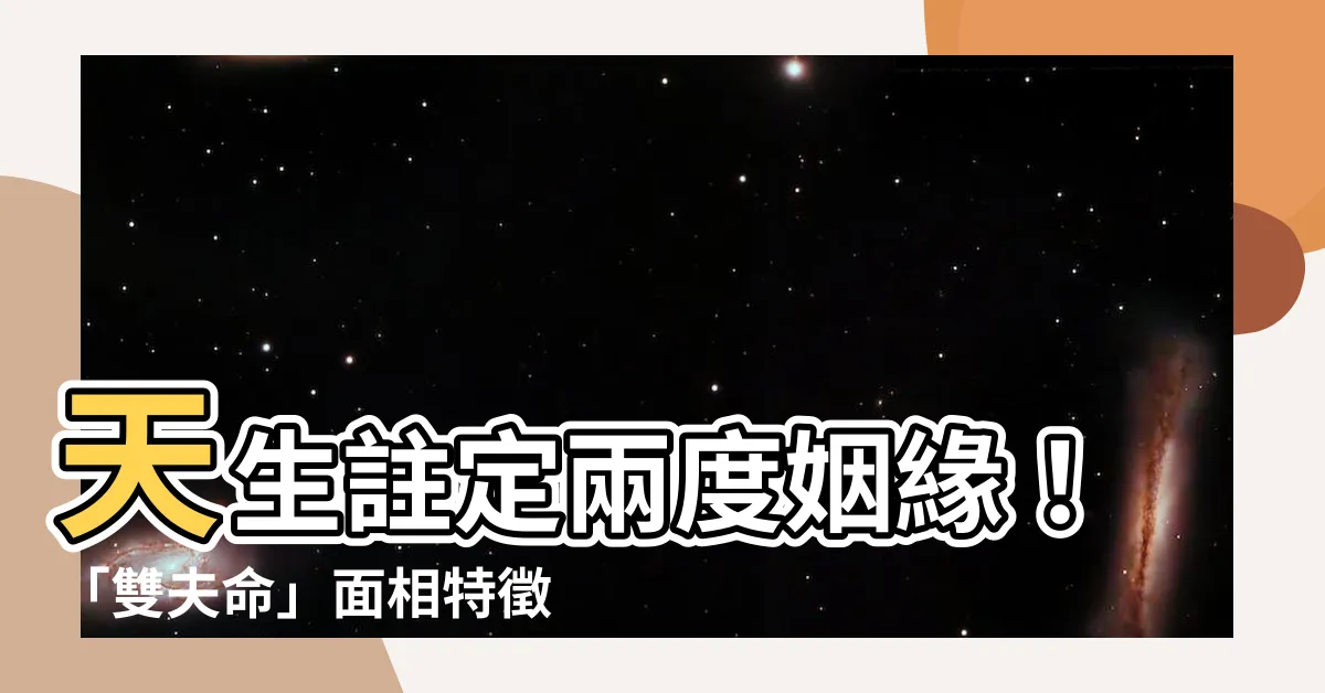 【雙夫命面相】天生註定兩度姻緣！「雙夫命」面相特徵一次看