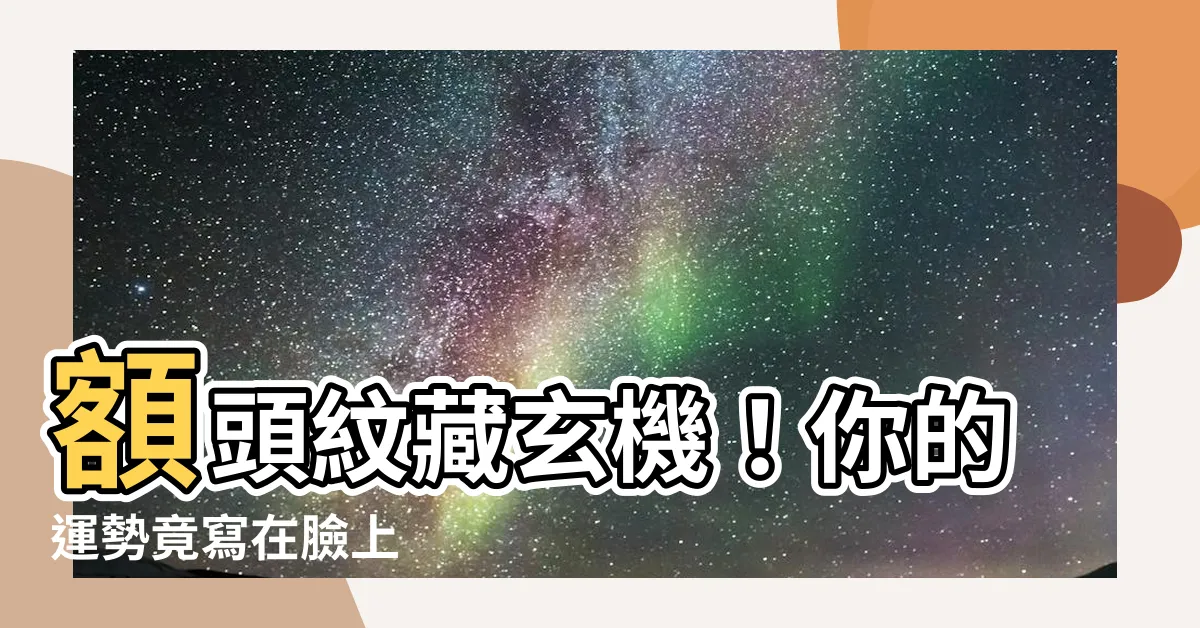 【額頭紋 面相】額頭紋藏玄機！你的運勢竟寫在臉上