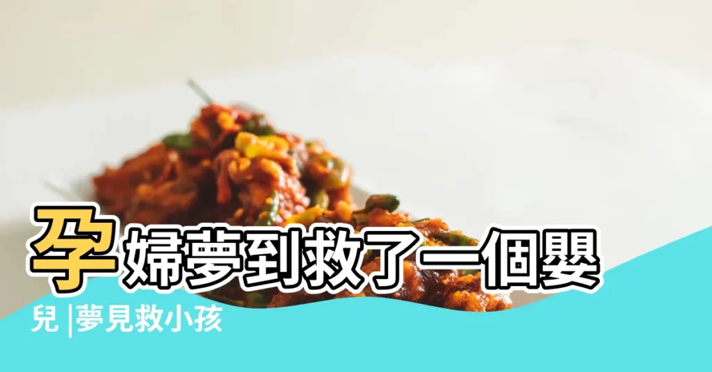 孕婦夢到救了一個嬰兒 |夢見救小孩 |孕婦夢見救小孩 |【孕婦夢見救別人孩子】