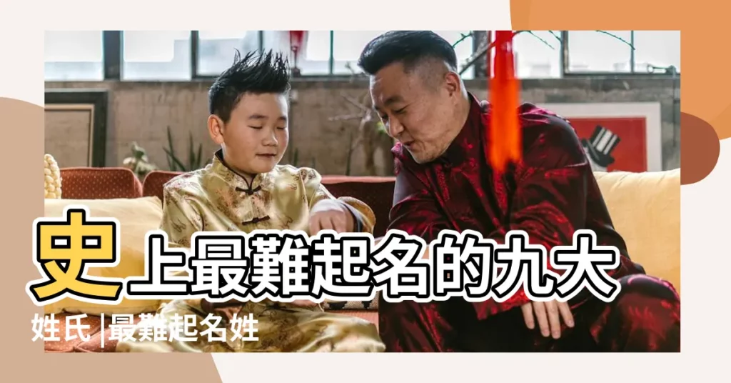 史上最難起名的九大姓氏 |最難起名姓氏排行榜 |沒取好真的坑娃一輩 |【什麼姓氏最不好起名字】