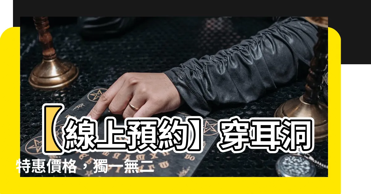 【穿耳洞價格】【線上預約】穿耳洞特惠價格，獨一無二的時尚體驗
