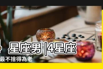 【星座男花錢】4星座男 |4星座男 |最不捨得為老婆花錢 |