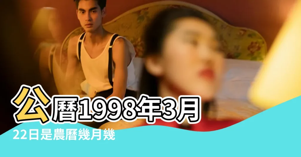公曆1998年3月22日是農曆幾月幾號 |1998年3月22日出生時間看命運 |1998年3月22日農曆多少號 |【1998年陽曆三月22】