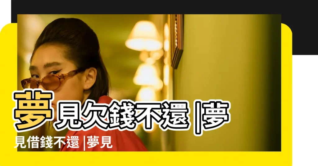夢見欠錢不還 |夢見借錢不還 |夢見別人欠我錢不還 |【夢見別人我借錢不還】