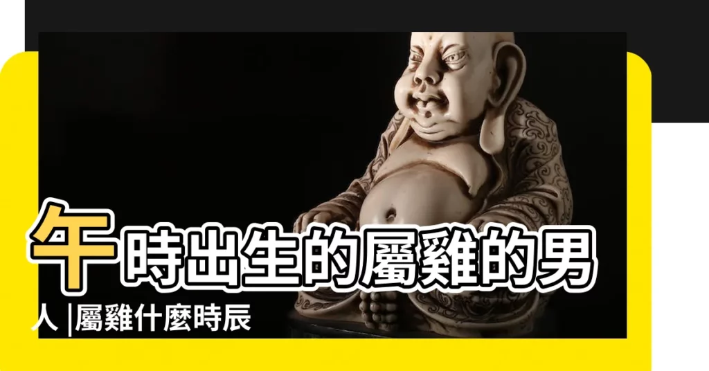 午時出生的屬雞的男人 |屬雞什麼時辰出生最好 |屬雞上等命的出生時辰 |【屬雞男人午時出生好嗎】