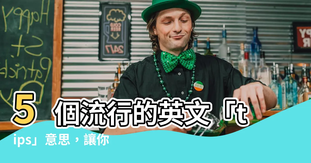 【tips 意思】5個流行的英文「tips」意思，讓你秒懂老外在説什麼！