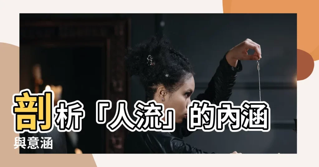 【人流 意思】剖析「人流」的內涵與意涵