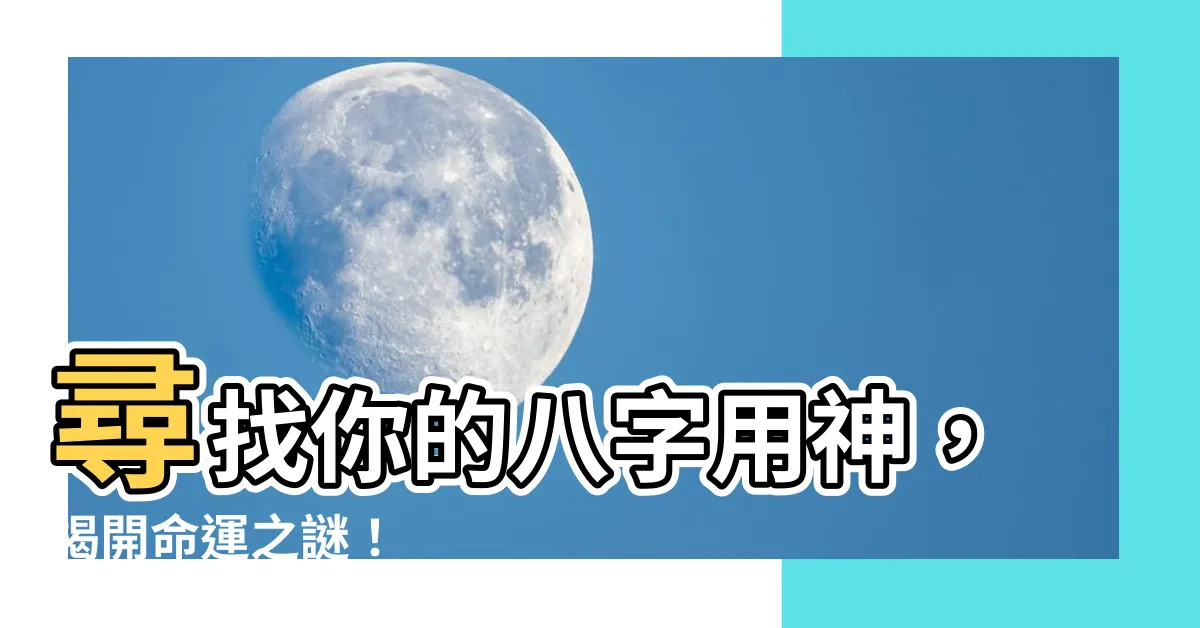 【八字用神】尋找你的八字用神，揭開命運之謎！