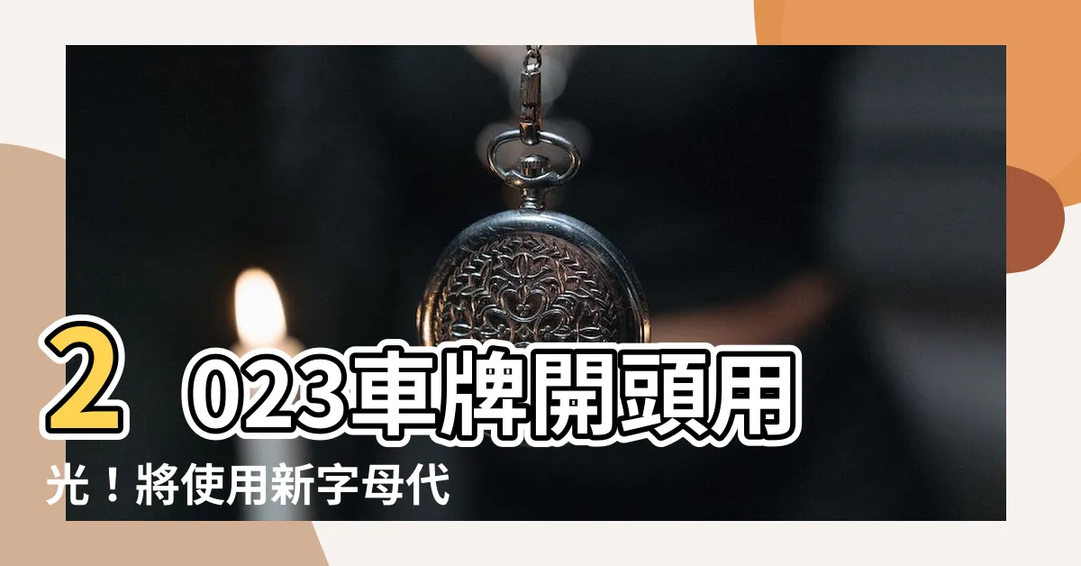 【2023車牌開頭】2023車牌開頭用光！將使用新字母代碼應付未來20年需求