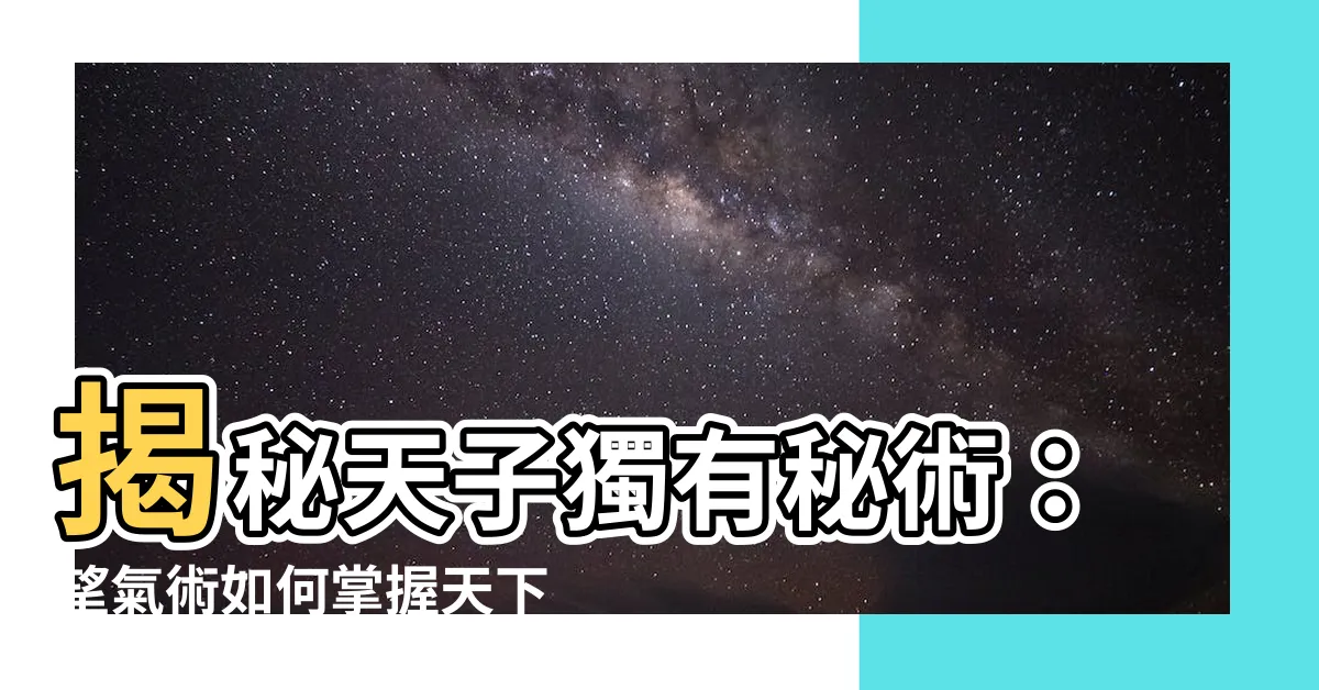 【望氣術】揭秘天子獨有秘術:望氣術如何掌握天下氣運?!
