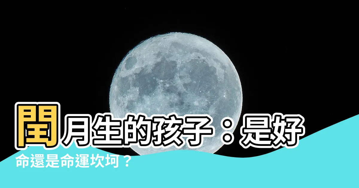 【閏月生的孩子】閏月生的孩子：是好命還是命運坎坷？