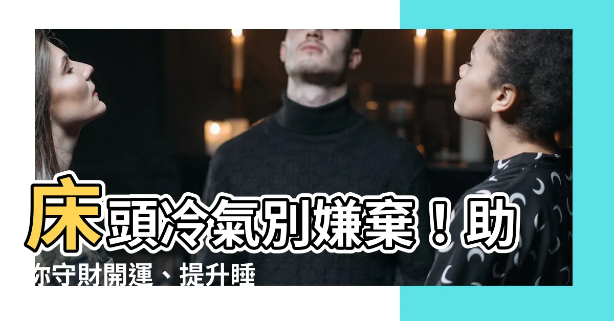 【牀頭冷氣】牀頭冷氣別嫌棄！助你守財開運、提升睡眠品質