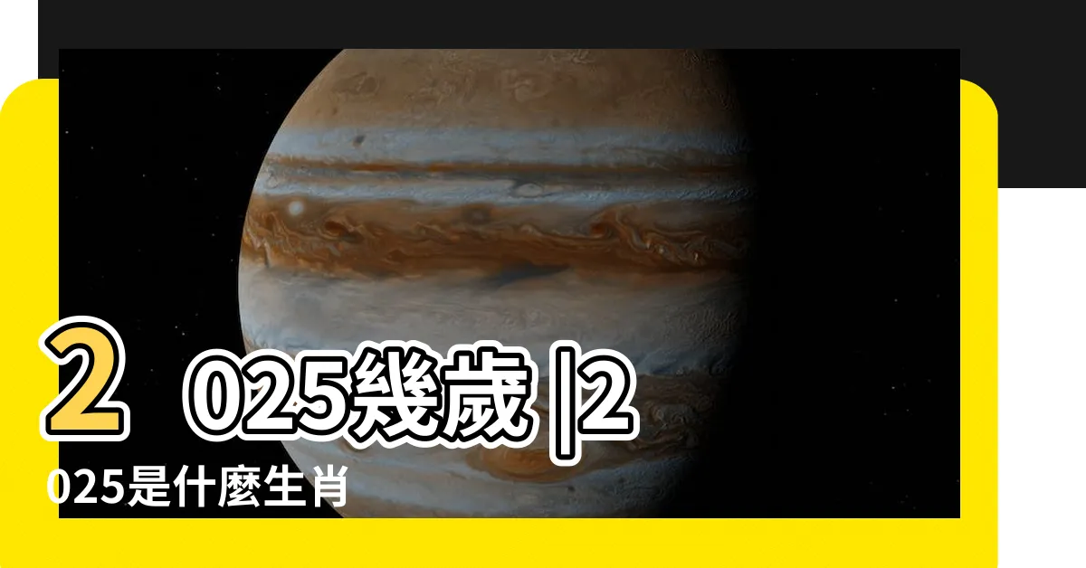 【2025什麼年】2025幾歲 |2025是什麼生肖 |2025是民國幾年 |