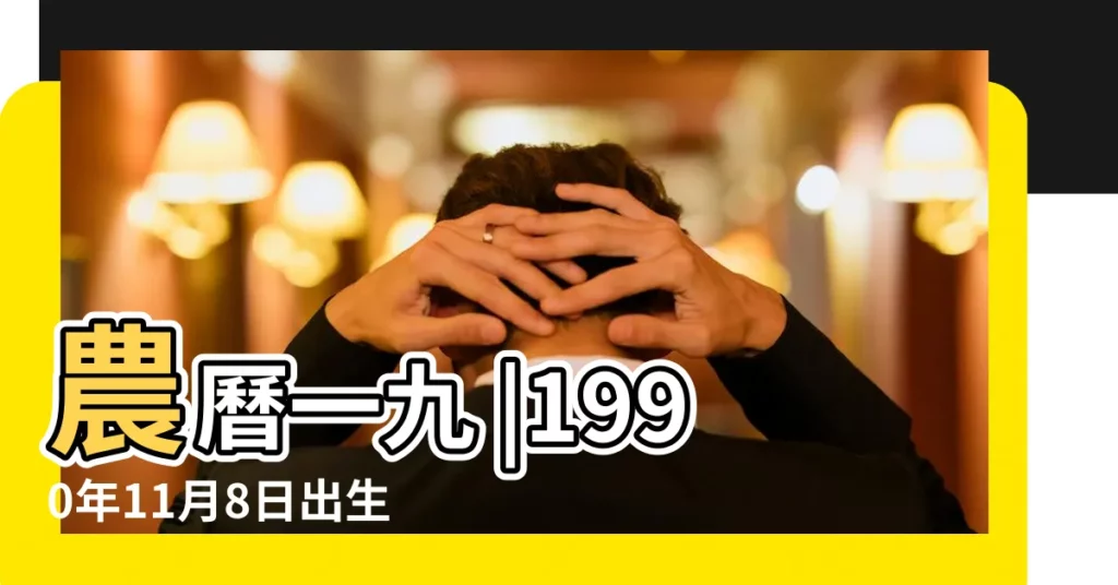 農曆一九 |1990年11月8日出生的人生辰八字測算 |1990年11月8日出生時間看命運 |【1990年11月8日姻緣】
