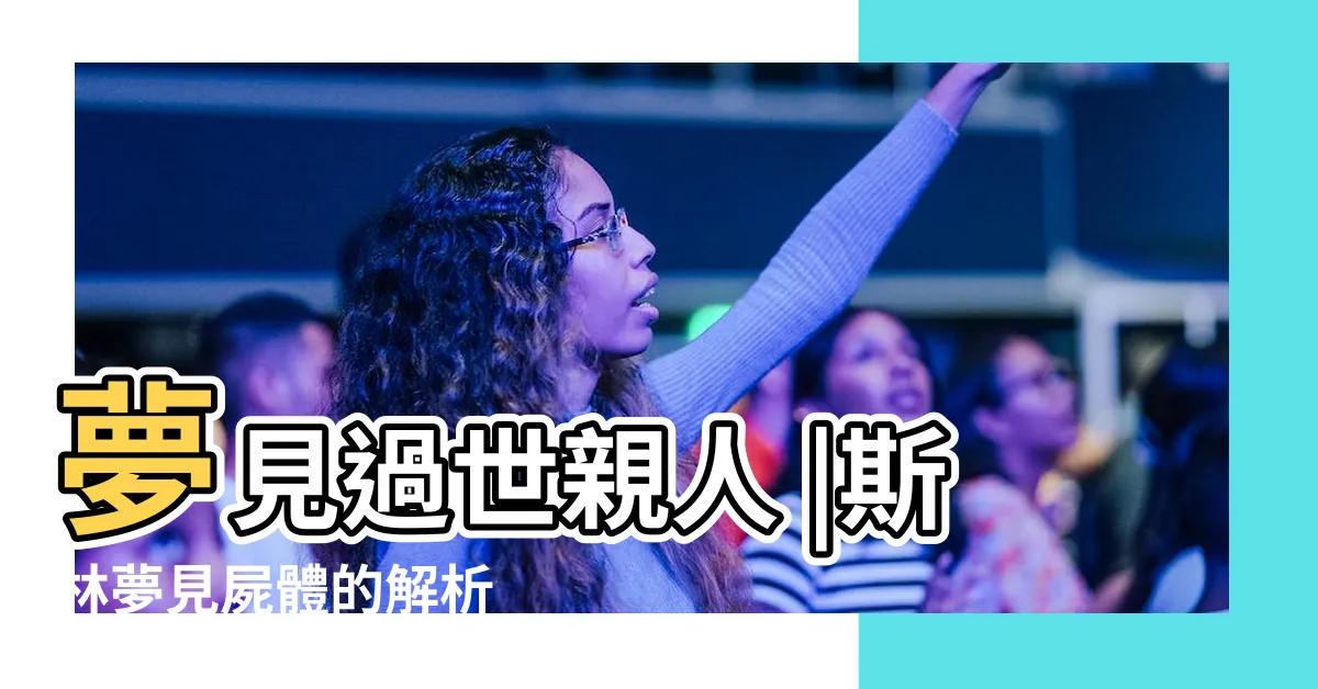 【夢到看到屍體】夢見過世親人 |斯林夢見屍體的解析 |解夢大全 |