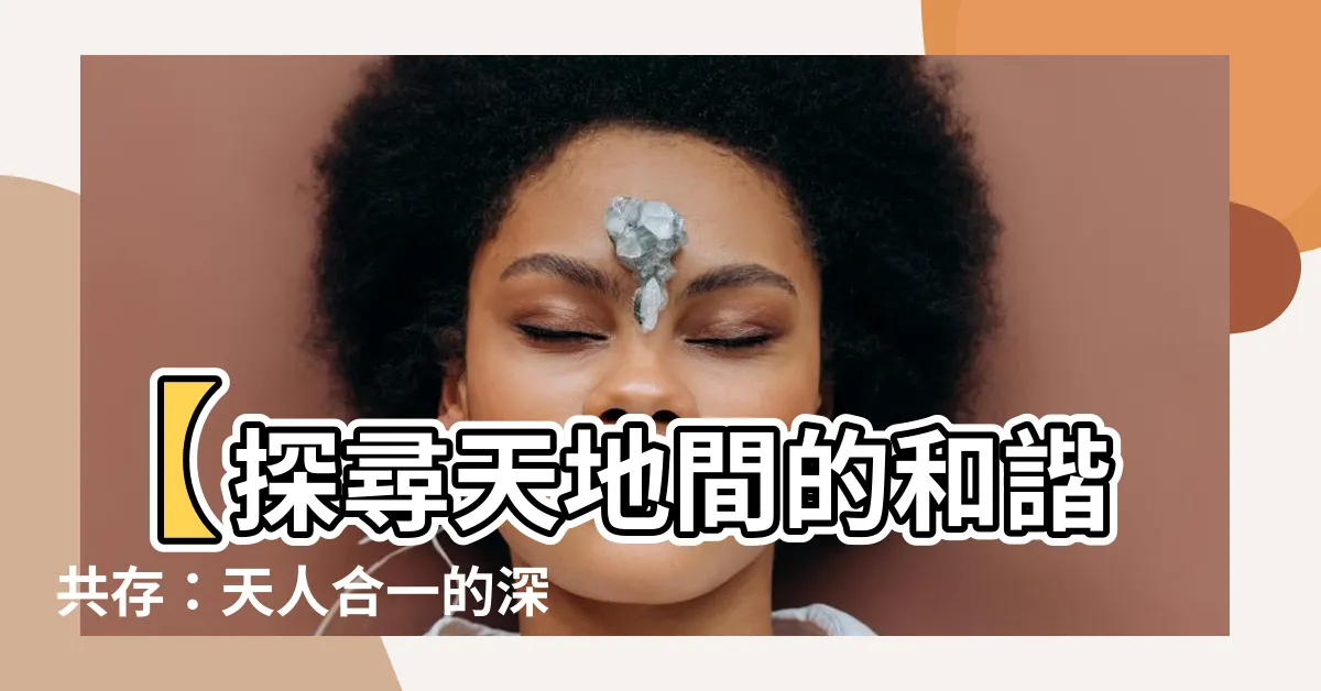 【天人合一】【探尋天地間的和諧共存：天人合一的深層意涵】