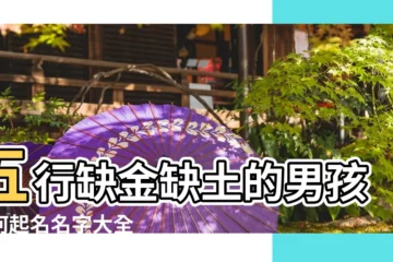 【五行缺金缺火缺土的字男孩名字大全】五行缺金缺土的男孩如何起名名字大全 |五行缺土缺金男孩取名字大全 |缺火缺土的男孩名字 |