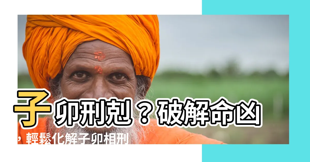 【子卯刑化解】子卯刑剋？破解命兇，輕鬆化解子卯相刑
