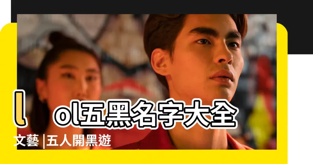 lol五黑名字大全文藝 |五人開黑遊戲名字大全 |LOL趣味開黑名字大全LOL搞笑五黑名字大全 |【lol開黑5人名字大全】