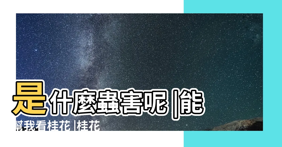 【桂花介殼蟲】是什麼蟲害呢 |能幫我看桂花 |桂花的四種常見病蟲害及防治方法 |