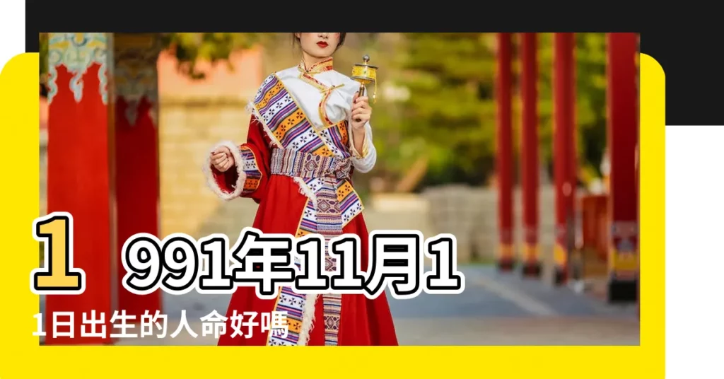 1991年11月11日出生的人命好嗎 |是什麼命 |農曆1991年11月11日生日算命 |【91年11月生女命】