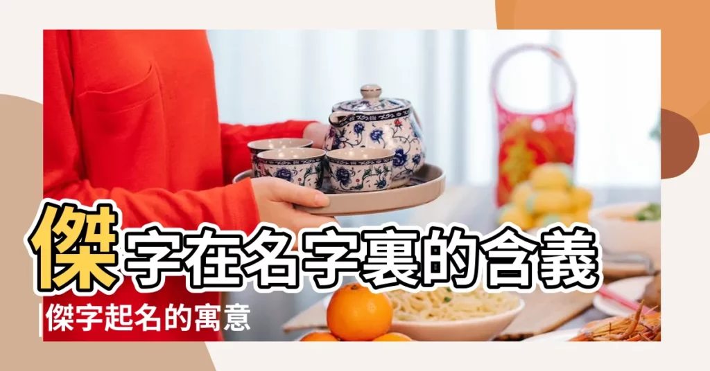 傑字在名字裏的含義 |傑字起名的寓意 |傑字五行屬什麼 |【傑字取名字的含義】