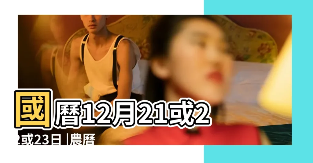 國曆12月21或22或23日 |農曆的12月23日是什麼日子 |陽曆12月23日是什麼節 |【12月23舊是什麼日子】