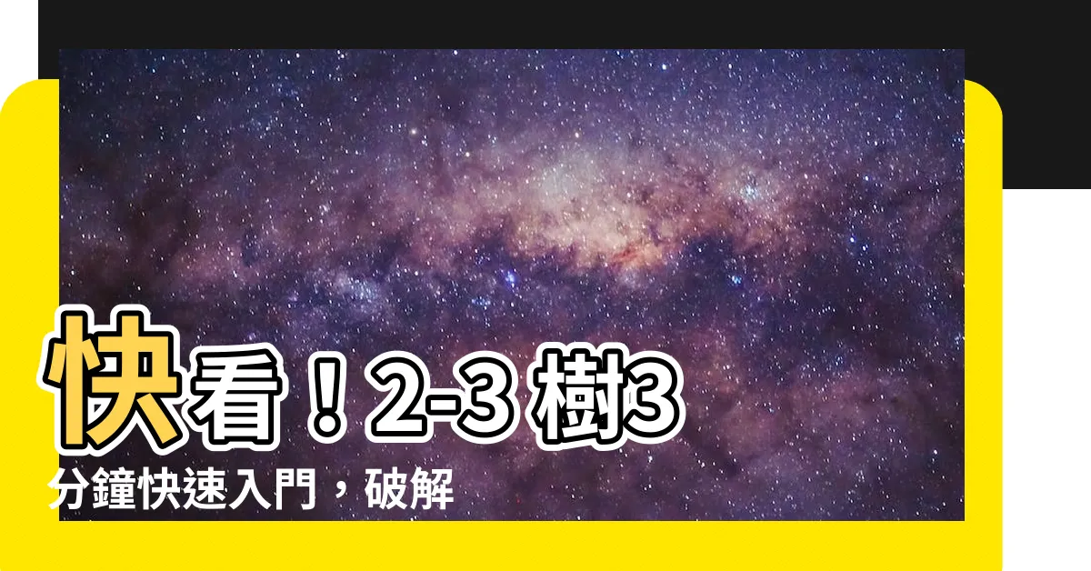【2-3樹】快看！2-3 樹3分鐘快速入門，破解平衡搜尋樹的迷思
