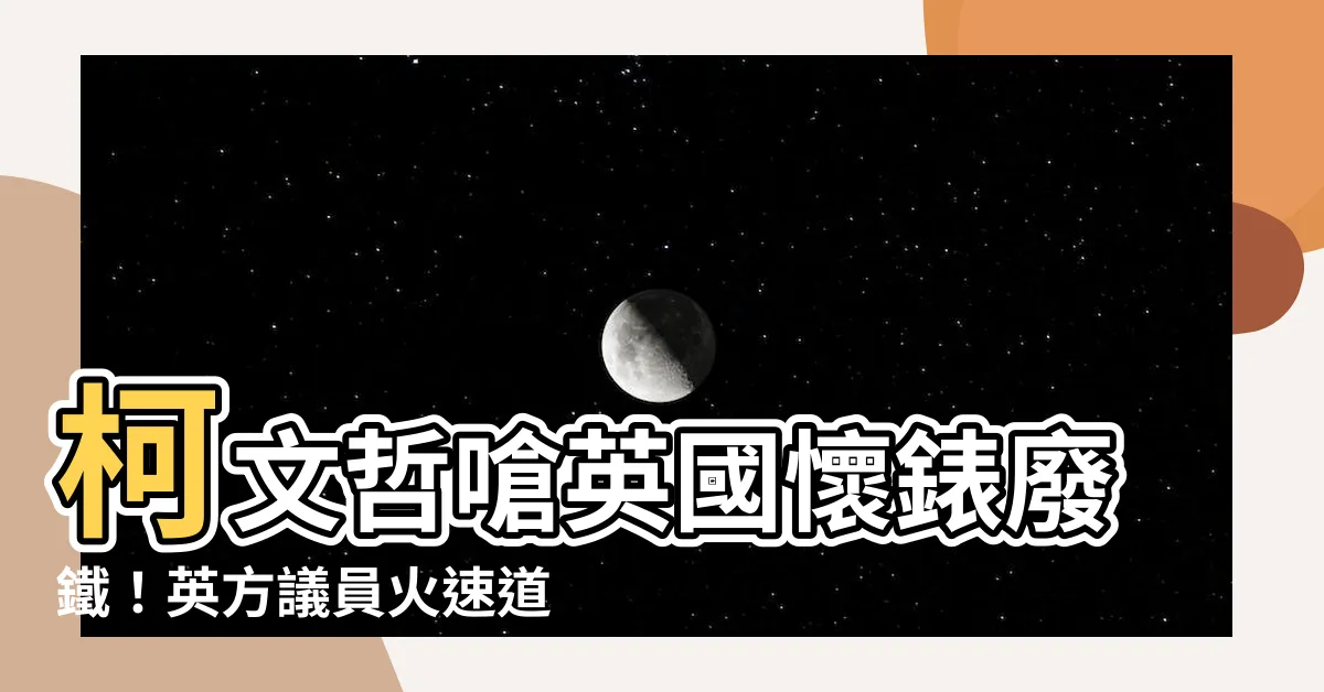 【柯文哲 懷錶】柯文哲嗆英國懷錶廢鐵！英方議員火速道歉