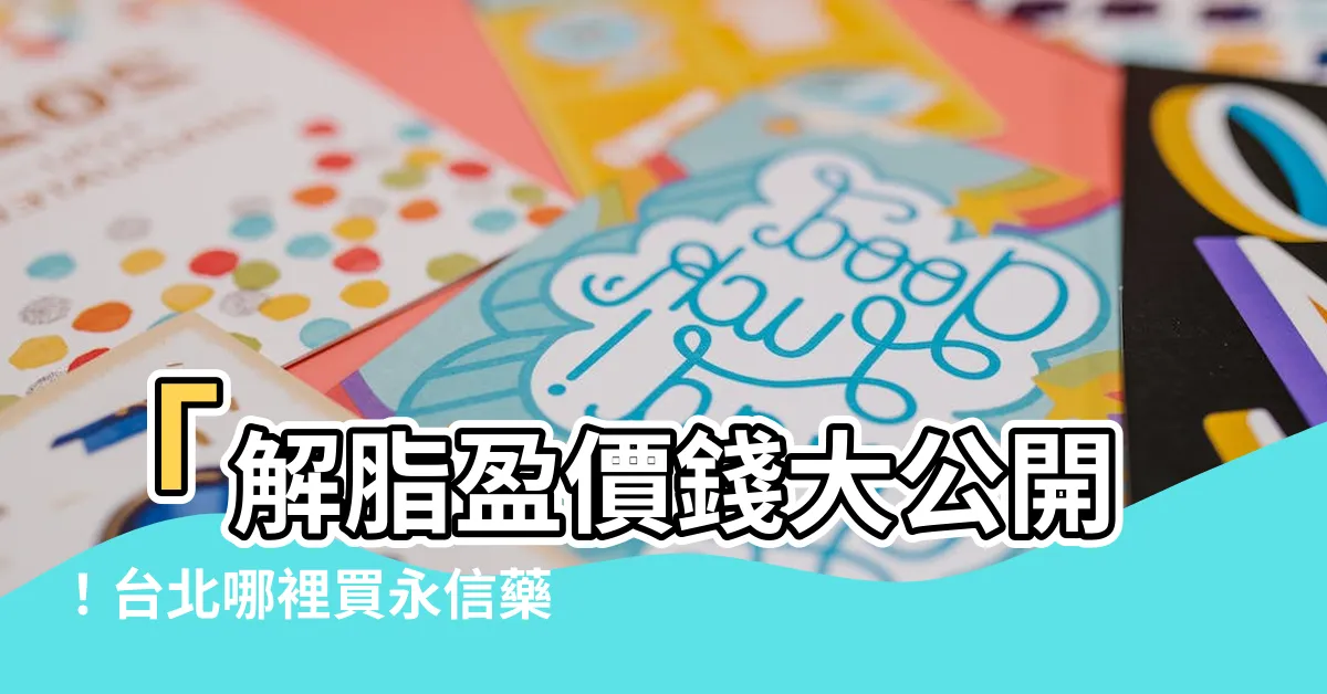 【解脂盈價錢】「解脂盈價錢大公開！台北哪裡買永信藥品，快速瘦身攻略分享！」