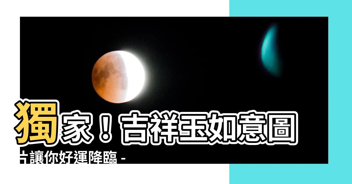【玉如意圖片】獨家！吉祥玉如意圖片讓你好運降臨 - 點擊查看！