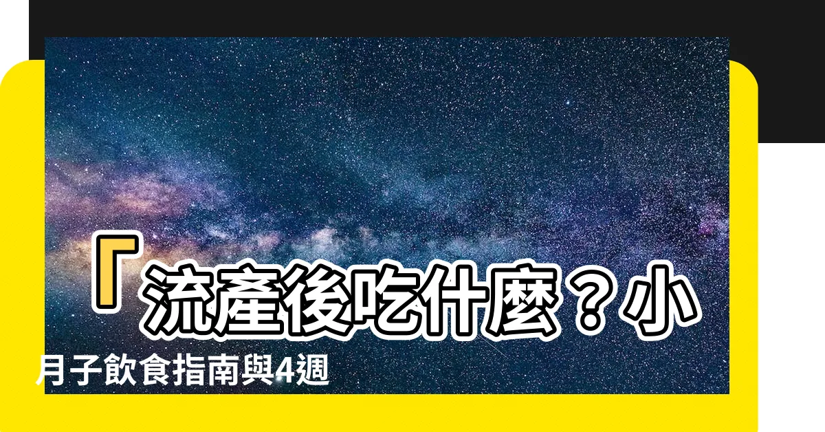 【流產後吃什麼】「流產後吃什麼？小月子飲食指南與4週調理禁忌」