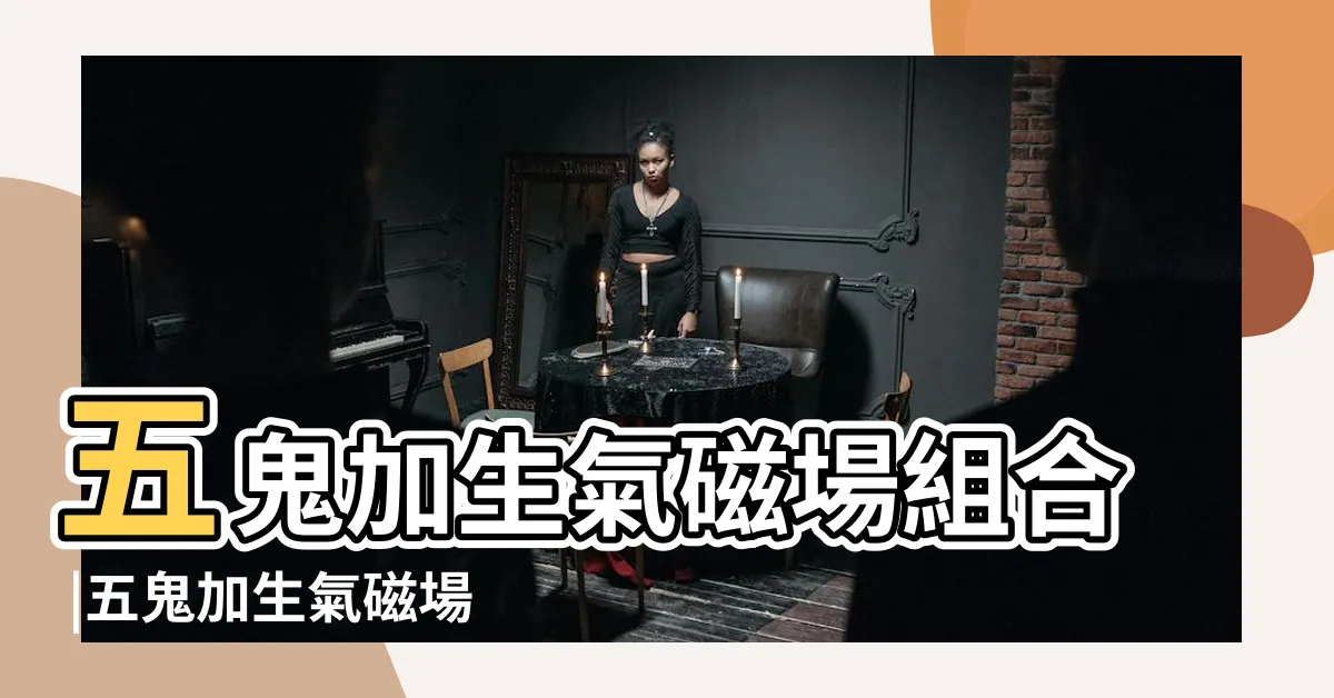 【五鬼生氣】五鬼加生氣磁場組合 |五鬼加生氣磁場 |生氣加五鬼數組的奧秘 |