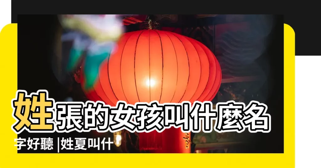 姓張的女孩叫什麼名字好聽 |姓夏叫什麼名字好聽 |取名字張夏什麼好聽女孩子 |【女孩叫張什麼夏好聽】